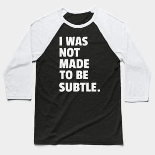 I Was Not Made To Be Subtle Women Empowerment Baseball T-Shirt